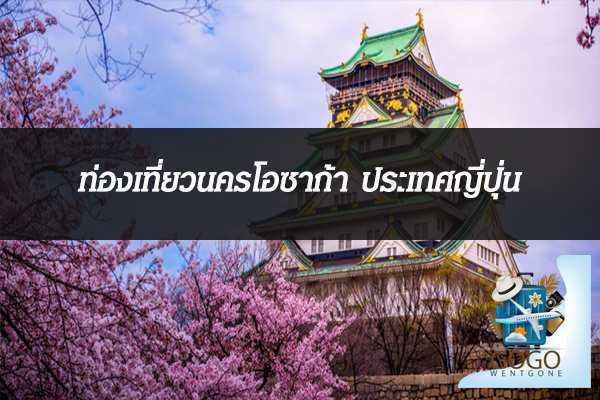 ท่องเที่ยวนครโอซาก้า ประเทศญี่ปุ่น