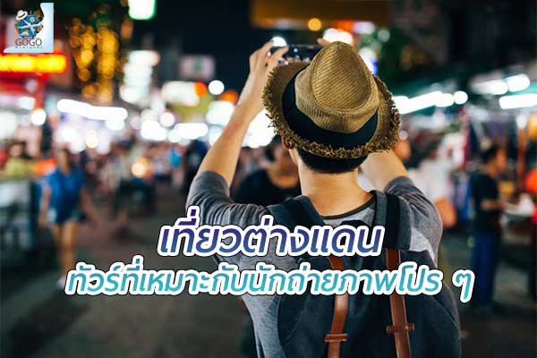 ทัวร์ที่เหมาะกับ นักถ่ายภาพโปร ๆ