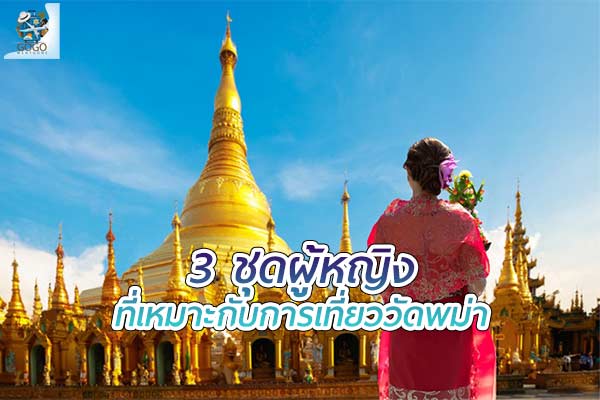 3 ชุดผู้หญิง ที่เหมาะกับการเที่ยววัดพม่า